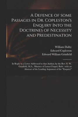 bokomslag A Defence of Some Passages in Dr. Copleston's Enquiry Into the Doctrines of Necessity and Predestination