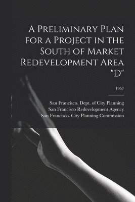 A Preliminary Plan for a Project in the South of Market Redevelopment Area 'D'; 1957 1