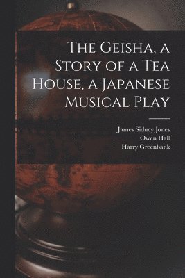 The Geisha, a Story of a Tea House, a Japanese Musical Play 1
