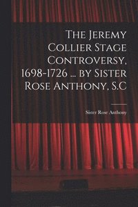 bokomslag The Jeremy Collier Stage Controversy, 1698-1726 ... by Sister Rose Anthony, S.C