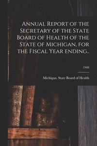 bokomslag Annual Report of the Secretary of the State Board of Health of the State of Michigan, for the Fiscal Year Ending..; 1908