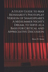 bokomslag A Study Guide to Max Reinhardt's Photoplay Version of Shakespeare's A Midsummer Night's Dream, to Serve as a Basis for Critical and Appreciative Discussion