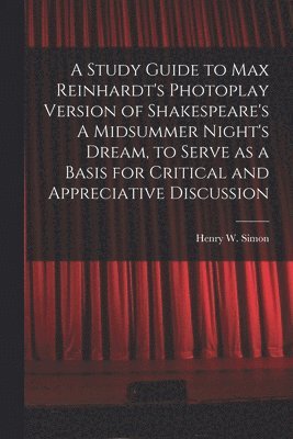 bokomslag A Study Guide to Max Reinhardt's Photoplay Version of Shakespeare's A Midsummer Night's Dream, to Serve as a Basis for Critical and Appreciative Discu