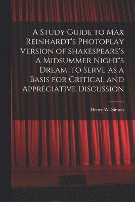 bokomslag A Study Guide to Max Reinhardt's Photoplay Version of Shakespeare's A Midsummer Night's Dream, to Serve as a Basis for Critical and Appreciative Discussion