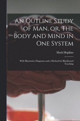 Mark 1802-1887 Hopkins, Mark Hopkins - Outline Study of Man, or, The Body and Mind in One System [microform], Häftad