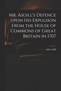 bokomslag Mr. Asgill's Defence Upon His Expulsion From the House of Commons of Great Britain in 1707