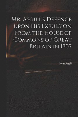 bokomslag Mr. Asgill's Defence Upon His Expulsion From the House of Commons of Great Britain in 1707