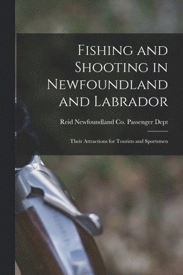 Fishing and Shooting in Newfoundland and Labrador [microform] 1