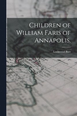 Children of William Faris of Annapolis. 1