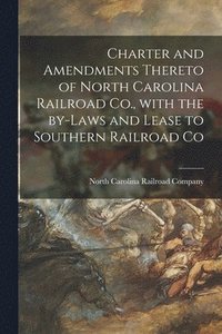 bokomslag Charter and Amendments Thereto of North Carolina Railroad Co., With the By-laws and Lease to Southern Railroad Co