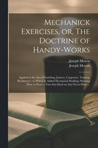 bokomslag Mechanick Exercises, or, The Doctrine of Handy-works