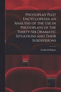 bokomslag Photoplay Plot Encyclopedia an Analysis of the Use in Photoplays of the Thirty-six Dramatic Situations and Their Subdivisions