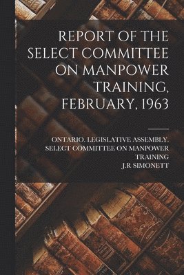 Report of the Select Committee on Manpower Training, February, 1963 1