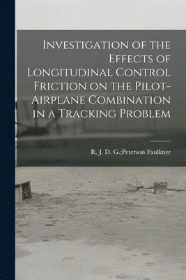 bokomslag Investigation of the Effects of Longitudinal Control Friction on the Pilot-airplane Combination in a Tracking Problem