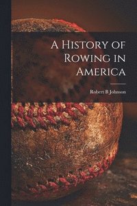 bokomslag A History of Rowing in America [microform]