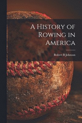 A History of Rowing in America [microform] 1