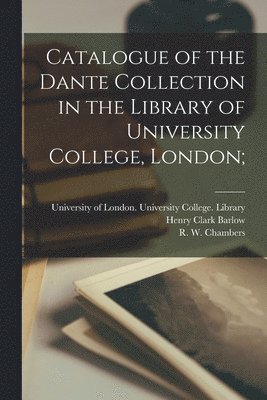 Catalogue of the Dante Collection in the Library of University College, London; 1