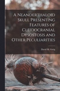 bokomslag A Neanderthaloid Skull Presenting Features of Cleidocranial Dysostosis and Other Peculiarities