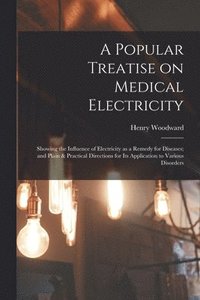 bokomslag A Popular Treatise on Medical Electricity
