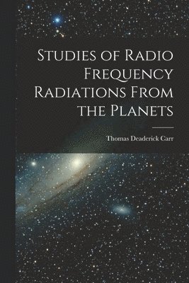 Thomas Deaderick 1917- Carr, Thomas Deaderick Carr - Studies of Radio Frequency Radiations From the Planets, Häftad