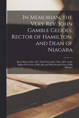 Anonymous - In Memorian, the Very Rev. John Gamble Geddes, Rector of Hamilton, and Dean of Niagara [microform], Häftad