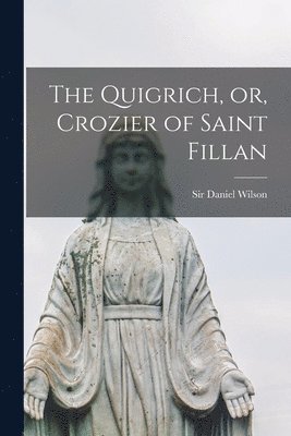 Daniel Wilson - Quigrich, or, Crozier of Saint Fillan [microform], Häftad