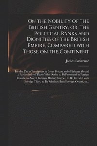 bokomslag On the Nobility of the British Gentry, or, The Political Ranks and Dignities of the British Empire, Compared With Those on the Continent