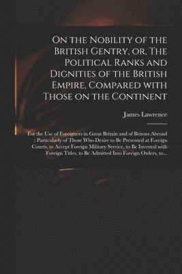 On the Nobility of the British Gentry, or, The Political Ranks and Dignities of the British Empire, Compared With Those on the Continent 1