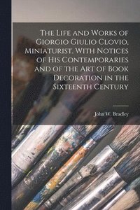bokomslag The Life and Works of Giorgio Giulio Clovio, Miniaturist. With Notices of His Contemporaries and of the Art of Book Decoration in the Sixteenth Century
