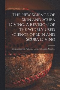 bokomslag The New Science of Skin and Scuba Diving. A Revision of the Widely Used Science of Skin and Scuba Diving