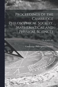 bokomslag Proceedings of the Cambridge Philosophical Society, Mathematical and Physical Sciences; v. 6 (1886-89)