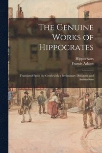 bokomslag The Genuine Works of Hippocrates; Translated From the Greek With a Preliminary Discourse and Annotations