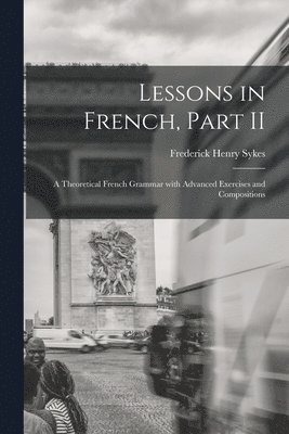 Frederick Henry 1863-1917 Sykes, Frederick Henry Sykes - Lessons in French, Part II [microform], Häftad