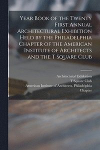 bokomslag Year Book of the Twenty First Annual Architectural Exhibition Held by the Philadelphia Chapter of the American Institute of Architects and the T Square Club
