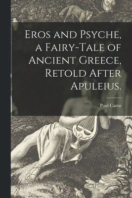 bokomslag Eros and Psyche, a Fairy-tale of Ancient Greece, Retold After Apuleius.