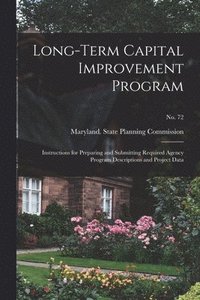 bokomslag Long-term Capital Improvement Program; Instructions for Preparing and Submitting Required Agency Program Descriptions and Project Data; No. 72
