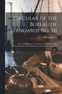 bokomslag Circular of the Bureau of Standards No. 311: Stucco Investigations at the Bureau of Standards With Recommendations for Portland Cement Stucco Construc