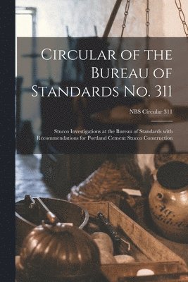 bokomslag Circular of the Bureau of Standards No. 311: Stucco Investigations at the Bureau of Standards With Recommendations for Portland Cement Stucco Construc