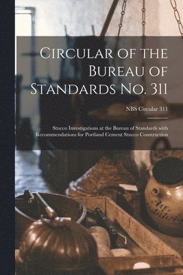 Anonymous - Circular of the Bureau of Standards No. 311: Stucco Investigations at the Bureau of Standards With Recommendations for Portland Cement Stucco Construc, Häftad