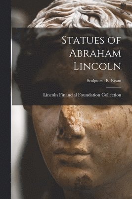 Statues of Abraham Lincoln; Sculptors - R Ream 1