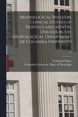 Neurological Bulletin. Clinical Studies of Nervous and Mental Diseases in the Neurological Department of Columbia University; v.3 1