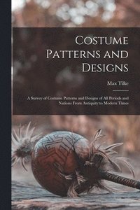 bokomslag Costume Patterns and Designs: a Survey of Costume Patterns and Designs of All Periods and Nations From Antiquity to Modern Times
