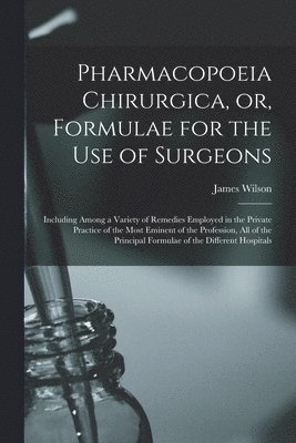 bokomslag Pharmacopoeia Chirurgica, or, Formulae for the Use of Surgeons