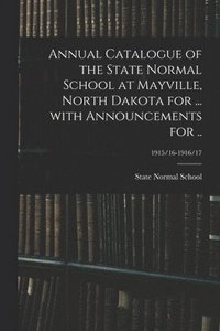 bokomslag Annual Catalogue of the State Normal School at Mayville, North Dakota for ... With Announcements for ..; 1915/16-1916/17