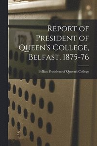 bokomslag Report of President of Queen's College, Belfast, 1875-76