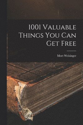 Mort 1915- Weisinger, Mort Weisinger - 1001 Valuable Things You Can Get Free, Häftad