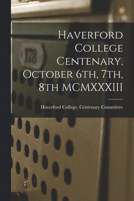 Haverford College Centenary, October 6th, 7th, 8th MCMXXXIII 1