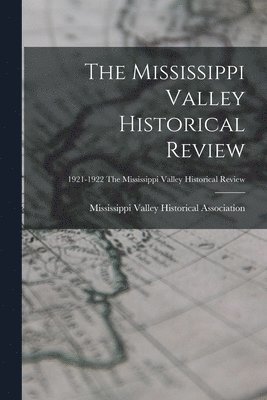 The Mississippi Valley Historical Review; 1921-1922 The Mississippi Valley historical review 1