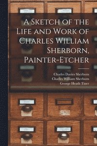 bokomslag A Sketch of the Life and Work of Charles William Sherborn, Painter-etcher