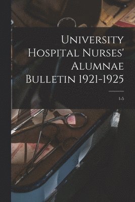 University Hospital Nurses' Alumnae Bulletin 1921-1925; 1-5 1